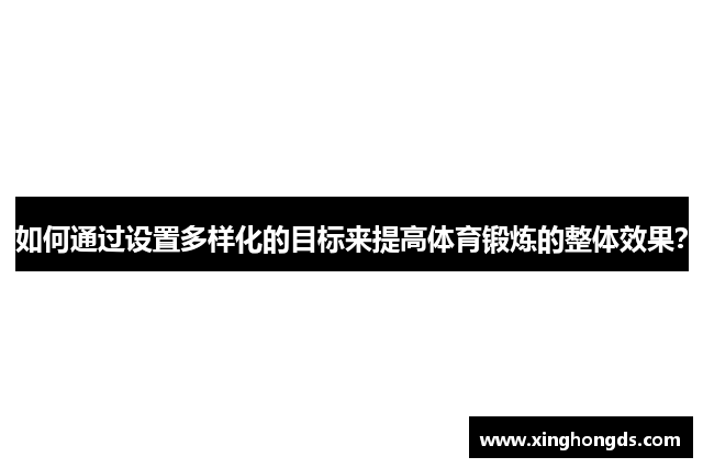 如何通过设置多样化的目标来提高体育锻炼的整体效果？